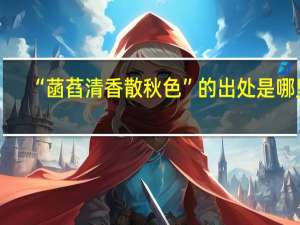 “菡萏清香散秋色”的出处是哪里