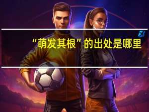 “萌发其根”的出处是哪里