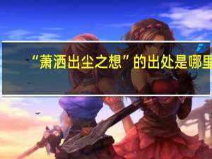 “萧洒出尘之想”的出处是哪里