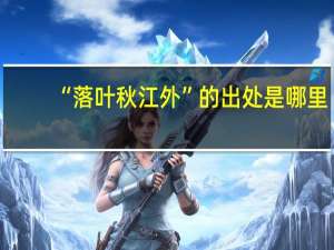 “落叶秋江外”的出处是哪里