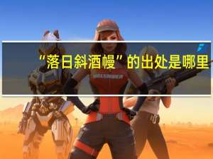 “落日斜酒幔”的出处是哪里