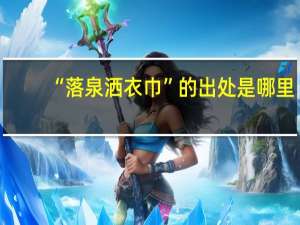 “落泉洒衣巾”的出处是哪里