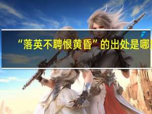 “落英不聘恨黄昏”的出处是哪里