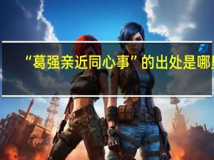 “葛强亲近同心事”的出处是哪里