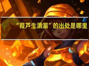 “葭芦生漘湄”的出处是哪里