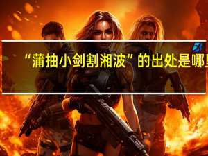 “蒲抽小剑割湘波”的出处是哪里