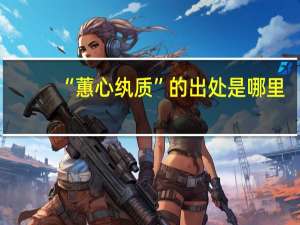 “蕙心纨质”的出处是哪里