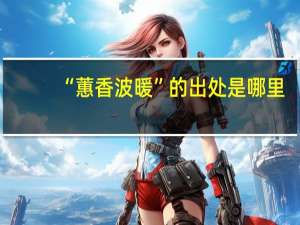 “蕙香波暖”的出处是哪里
