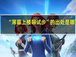 “薄暮上楼聊试步”的出处是哪里