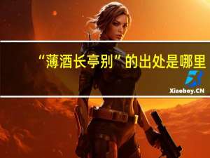 “薄酒长亭别”的出处是哪里