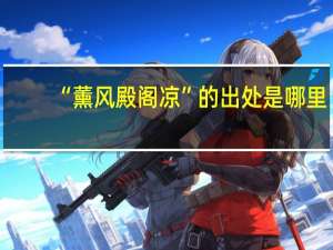 “薰风殿阁凉”的出处是哪里