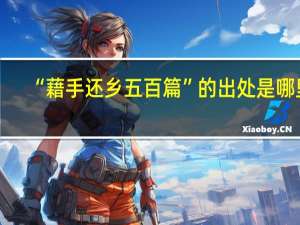 “藉手还乡五百篇”的出处是哪里