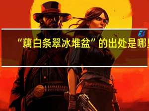 “藕白条翠冰堆盆”的出处是哪里