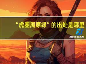 “虎圈周原绿”的出处是哪里