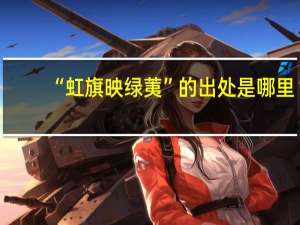 “虹旗映绿荑”的出处是哪里