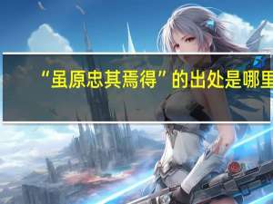 “虽原忠其焉得”的出处是哪里