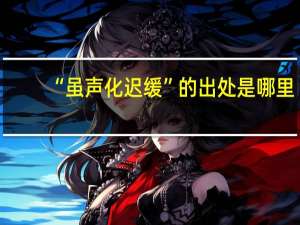 “虽声化迟缓”的出处是哪里