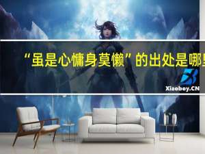 “虽是心慵身莫懒”的出处是哪里
