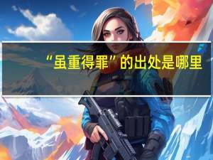 “虽重得罪”的出处是哪里