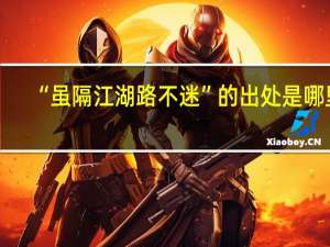 “虽隔江湖路不迷”的出处是哪里