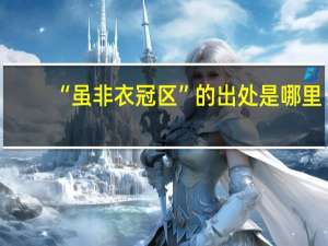 “虽非衣冠区”的出处是哪里