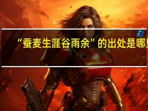 “蚕麦生涯谷雨余”的出处是哪里