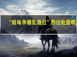 “蛙黾争雄乱昏旦”的出处是哪里