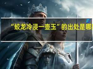 “蛟龙冷浸一壶玉”的出处是哪里