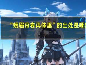“蛾眉帘卷再休垂”的出处是哪里