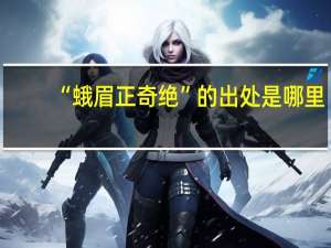 “蛾眉正奇绝”的出处是哪里