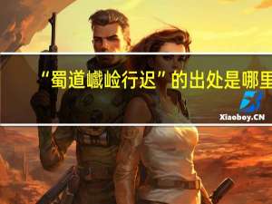 “蜀道巇崄行迟”的出处是哪里