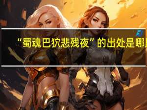 “蜀魂巴狖悲残夜”的出处是哪里