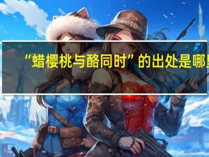 “蜡樱桃与酪同时”的出处是哪里