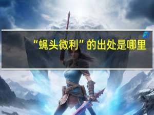 “蝇头微利”的出处是哪里