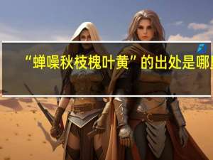 “蝉噪秋枝槐叶黄”的出处是哪里