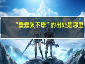 “蠢蠢骇不懋”的出处是哪里