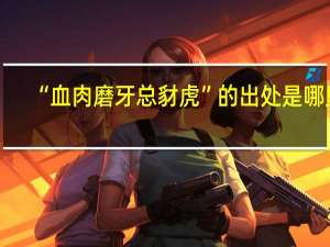 “血肉磨牙总豺虎”的出处是哪里