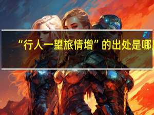 “行人一望旅情增”的出处是哪里