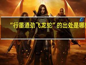 “行墨遒劲飞龙蛇”的出处是哪里