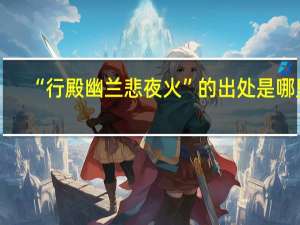 “行殿幽兰悲夜火”的出处是哪里