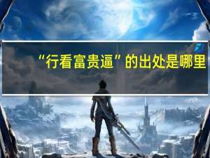 “行看富贵逼”的出处是哪里
