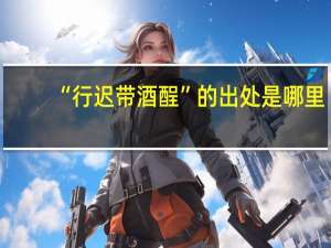 “行迟带酒酲”的出处是哪里