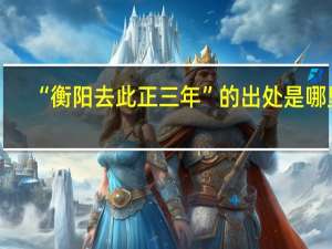 “衡阳去此正三年”的出处是哪里