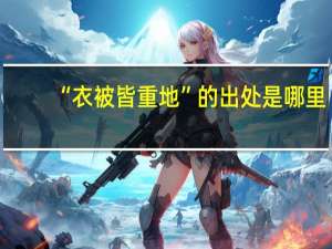 “衣被皆重地”的出处是哪里
