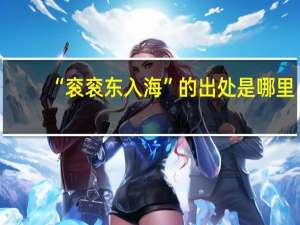 “衮衮东入海”的出处是哪里