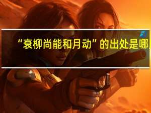“衰柳尚能和月动”的出处是哪里