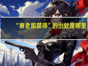 “衰老那禁得”的出处是哪里
