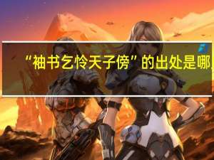 “袖书乞怜天子傍”的出处是哪里