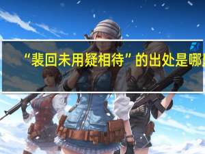 “裴回未用疑相待”的出处是哪里