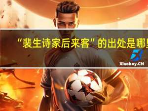 “裴生诗家后来客”的出处是哪里